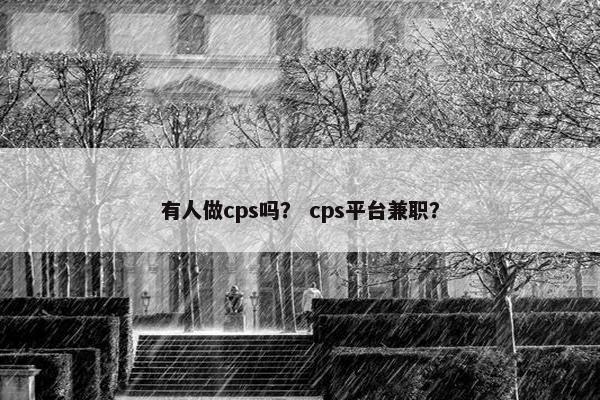 有人做cps吗？ cps平台兼职？