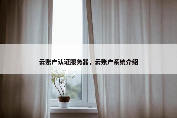 云账户认证服务器，云账户系统介绍