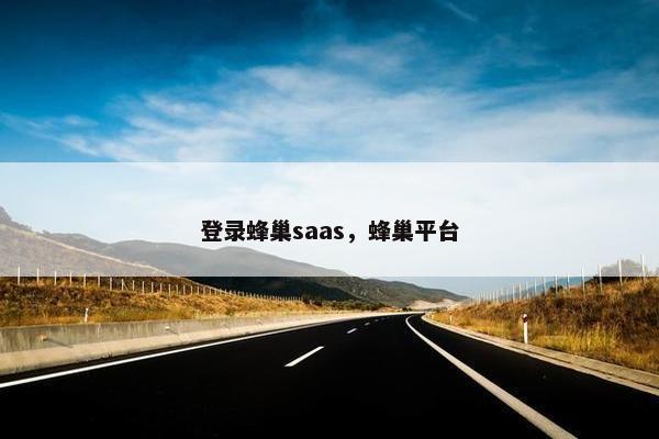登录蜂巢saas，蜂巢平台