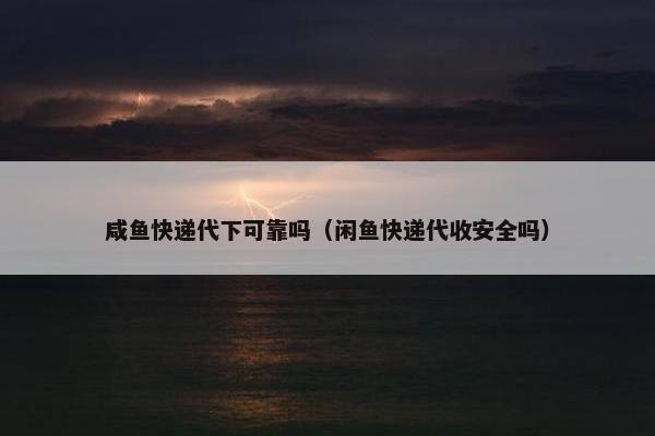 咸鱼快递代下可靠吗（闲鱼快递代收安全吗）