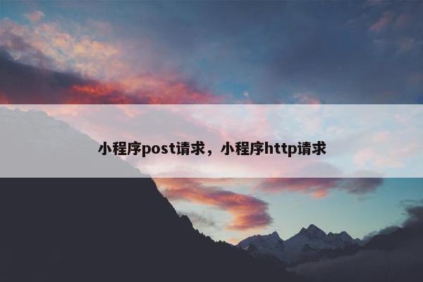 小程序post请求，小程序http请求