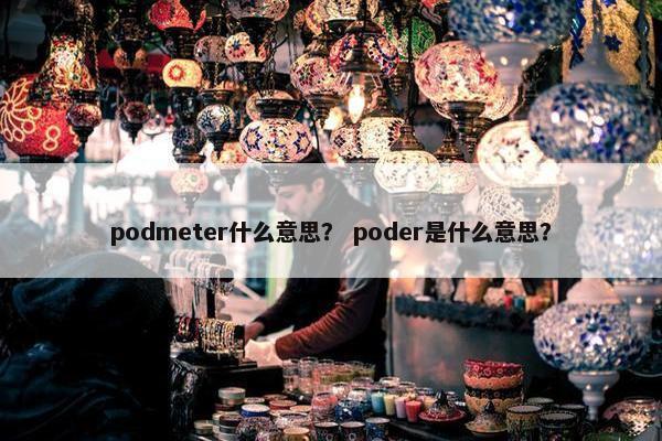 podmeter什么意思？ poder是什么意思？