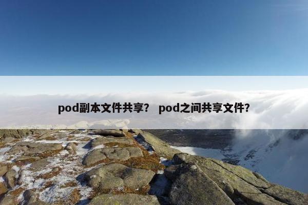 pod副本文件共享？ pod之间共享文件？