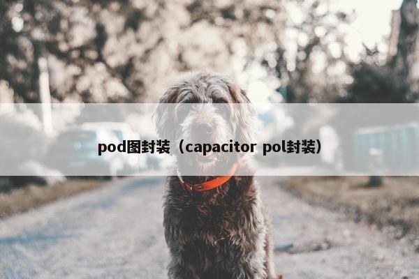 pod图封装（capacitor pol封装）