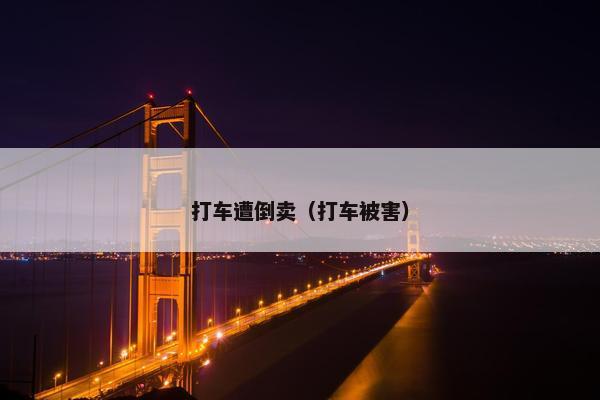 打车遭倒卖（打车被害）