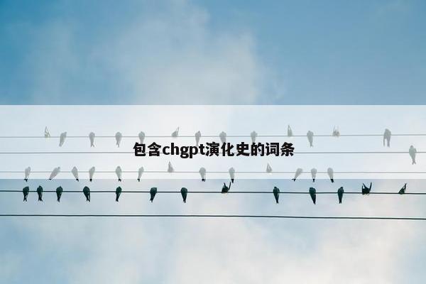 包含chgpt演化史的词条