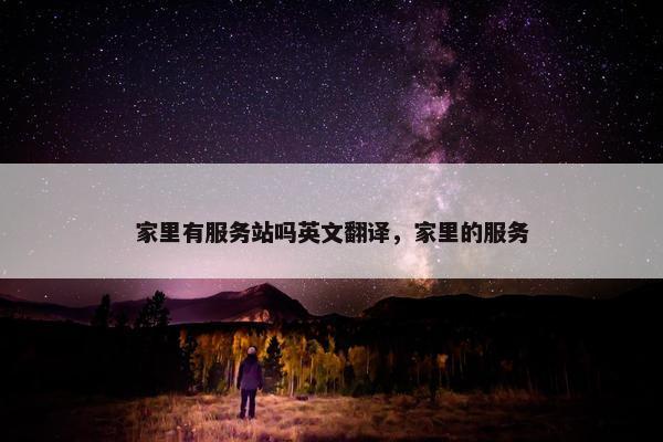 家里有服务站吗英文翻译，家里的服务