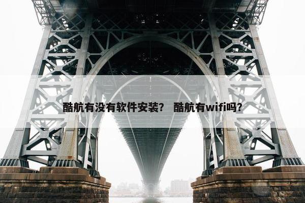 酷航有没有软件安装？ 酷航有wifi吗？