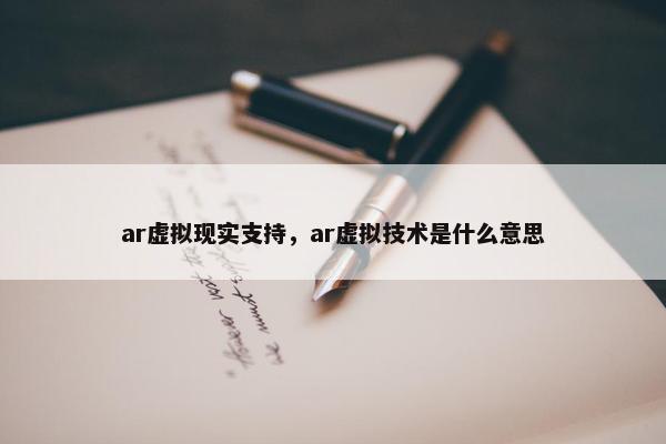ar虚拟现实支持，ar虚拟技术是什么意思