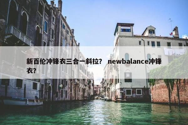 新百伦冲锋衣三合一斜拉？ newbalance冲锋衣？