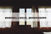 曲靖虚拟现实vrar培训公司，虚拟现实技术培训机构